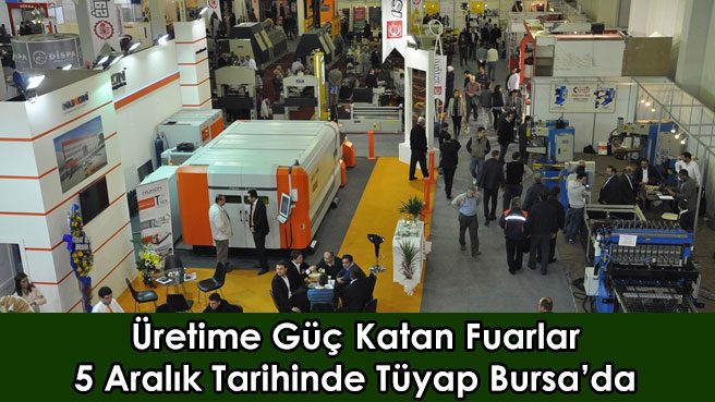 Üretime Güç Katan Fuarlar 5 Aralık Tarihinde Tüyap Bursada